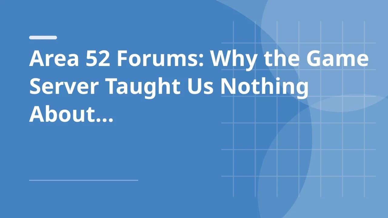 Area 52 Forums: Why the Game Server Taught Us Nothing About Digital Defense