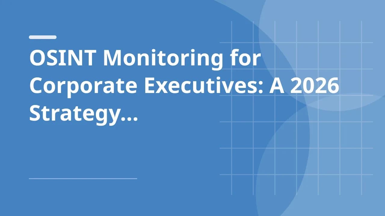 OSINT Monitoring for Corporate Executives: A 2026 Strategy Guide