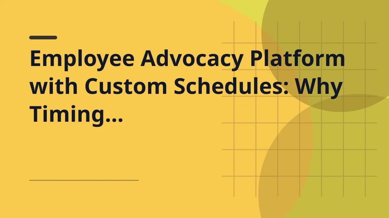 Employee Advocacy Platform with Custom Schedules: Why Timing Matters for Social Amplification